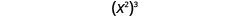 x squared, in parentheses, cubed.