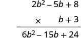 A vertical multiplication problem showing the first step of multiplying the polynomial 2b^2 - 5b + 8 by b + 3, resulting in the partial product 6b^2 - 15b + 24 from multiplying by 3.