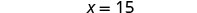 The mathematical equation 'x = 15' displayed on a plain white background.