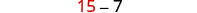 The image shows the numbers 15-7. The '1' and '5' are in a reddish-orange hue, and the '-' and '7' are in black, all presented on a plain white background.