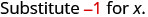 The image displays the text 'Substitute -1 for x.', with '-1' highlighted in red.