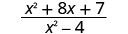 A mathematical expression showing a fraction. The numerator is x squared plus 8x plus 7. The denominator is x squared minus 4.