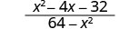 A fraction with the numerator x squared minus 4x minus 32, and the denominator 64 minus x squared.