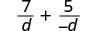A mathematical expression showing the sum of two fractions: 7 over d plus 5 over negative d.