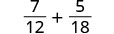 The image shows the fraction addition problem '7 over 12 plus 5 over 18'.
