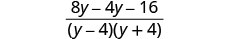 An algebraic expression shown as a fraction with 8y - 4y - 16 in the numerator and (y - 4)(y + 4) in the denominator.