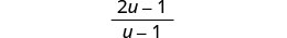 A mathematical expression displaying the fraction (2u-1) divided by (u-1).