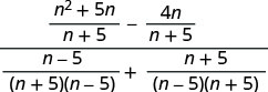 A complex algebraic fraction involving the variable 'n'. The numerator is the subtraction of (n^2+5n)/(n+5) and 4n/(n+5), all divided by the sum of (n-5)/((n+5)(n-5)) and (n+5)/((n-5)(n+5)).