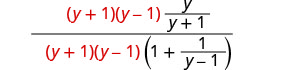 An algebraic fraction where both numerator and denominator are multiplied by the red terms (y+1)(y-1). The expression involves a fraction y/(y+1) in the numerator and (1 + 1/(y-1)) in the denominator.