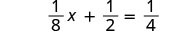 A mathematical equation showing one-eighth x plus one-half equals one-fourth, or (1/8)x + (1/2) = (1/4).