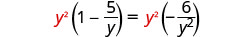An algebraic equation showing y squared times (1 minus 5 over y) equals y squared times (negative 6 over y squared).