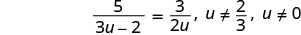 A mathematical equation shows 5 divided by (3u - 2) equals 3 divided by (2u), with the conditions that u is not equal to 2/3 and u is not equal to 0.