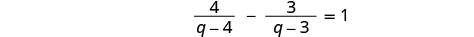 A mathematical equation is displayed, showing the expression 4/(q-4) - 3/(q-3) = 1. This algebraic equation involves rational terms with the variable 'q' in the denominators.