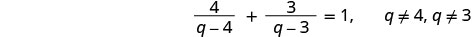 A mathematical equation showing the sum of two fractions equaling one, with specified restrictions for the variable q. The equation is 4/(q-4) + 3/(q-3) = 1, where q is not equal to 4 or 3.