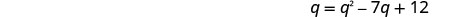 A mathematical equation is displayed against a white background: q = q^2 - 7q + 12.