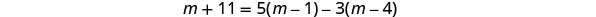 A mathematical equation is displayed against a white background: m + 11 = 5(m - 1) - 3(m - 4).