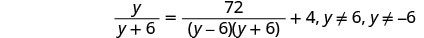 A mathematical equation is displayed: y / (y + 6) = 72 / ((y - 6)(y + 6)) + 4, with the restrictions y not equal to 6 and y not equal to -6.