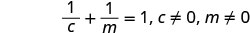 A mathematical equation showing the sum of two reciprocals equal to one: 1/c + 1/m = 1, with the conditions that c is not equal to 0 and m is not equal to 0.