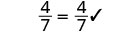 The mathematical equation '4/7 = 4/7' is displayed in black text on a white background, followed by a checkmark indicating its correctness.
