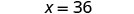 The image displays a mathematical equation 'x = 36' in a clear, legible font against a plain white background, presenting a simple statement of equality.