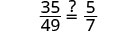 A mathematical problem displaying the fractions 35/49 and 5/7, with a question mark positioned above the equals sign, prompting verification of their equivalence.