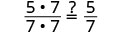 A mathematical expression showing the fraction (5 multiplied by 7) divided by (7 multiplied by 7), with a question mark above an equals sign, followed by the fraction 5/7. It asks if (5*7)/(7*7) is equal to 5/7.