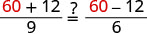 A math problem comparing two fractions: (60+12)/9 and (60-12)/6, with a question mark over an equals sign between them. Both sides evaluate to 8, indicating they are equal.