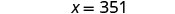 The image displays the mathematical equation 'x = 351' in black text against a plain white background, indicating a variable assigned a numerical value.