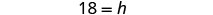 A simple mathematical equation '18 = h' is displayed in gray text on a plain white background.