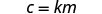 A mathematical equation is displayed on a white background, reading 'c = km'.