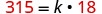 The mathematical equation '315 = k • 18' is displayed, showing the number 315 equal to the variable k multiplied by the number 18. The numbers 315 and 18 are in a reddish-brown color, while the equals sign, variable k, and multiplication dot are in black.