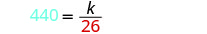 An algebraic equation is shown on a white background. The equation reads '440 = k/26'. The number 440 is in light blue, and the number 26 is in red, while 'k' and '=' are black.