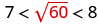 A mathematical inequality showing that 7 is less than the square root of 60, which is less than 8. The number 60 is highlighted in red beneath the square root symbol.