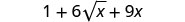 The mathematical expression '1 + 6√x + 9x' is displayed, an algebraic sum involving a constant, a term with the square root of x, and a term with x.