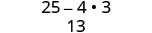 A fraction displaying the operation (25 - 4 * 3) divided by 13. Following the order of operations, the numerator simplifies to 25 - 12 = 13, making the fraction 13/13, which equals 1.