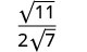 A mathematical expression showing the square root of 11 divided by 2 times the square root of 7, represented as sqrt(11) / (2*sqrt(7)).