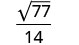 A mathematical expression showing the square root of 77 divided by 14. The numerator is the square root of 77, and the denominator is 14.
