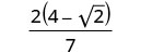 A mathematical expression representing the fraction 2 multiplied by the quantity 4 minus the square root of 2, all divided by 7.