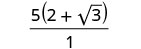 A mathematical expression showing the fraction 5(2 +  3)/1.