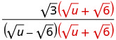 A fraction with a square root of three times the quantity of the square root of u plus the square root of six in the numerator. The denominator is the product of the quantity of the square root of u minus the square root of six and the quantity of the square root of u plus the square root of six.