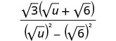 A mathematical expression showing the fraction: square root of 3 multiplied by the sum of square root of 'u' and square root of 6, all divided by 'u' minus 6.