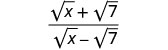 A mathematical fraction is displayed, with the numerator as the square root of x plus the square root of 7, and the denominator as the square root of x minus the square root of 7.