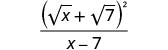 A fraction with numerator (sqrt(x) + sqrt(7))^2 and denominator (x - 7).