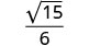 The mathematical expression showing the square root of 15, all divided by 6.