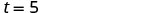 The image displays the mathematical expression 't = 5' in black characters against a plain white background.