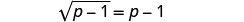 A mathematical equation showing the square root of (p-1) equals (p-1).