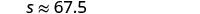 A mathematical expression, 's is approximately 67.5'.