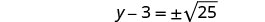 Equation solving for y: y minus 3 equals plus or minus the square root of 25. The solution will involve considering both the positive and negative square roots of 25.