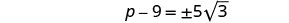 A mathematical equation displays p - 9 = ±5√3 on a white background, representing an algebraic step involving a variable, a constant, and a radical expression with positive and negative roots.