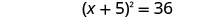 A mathematical equation is displayed against a white background, reading '(x + 5) squared = 36'.